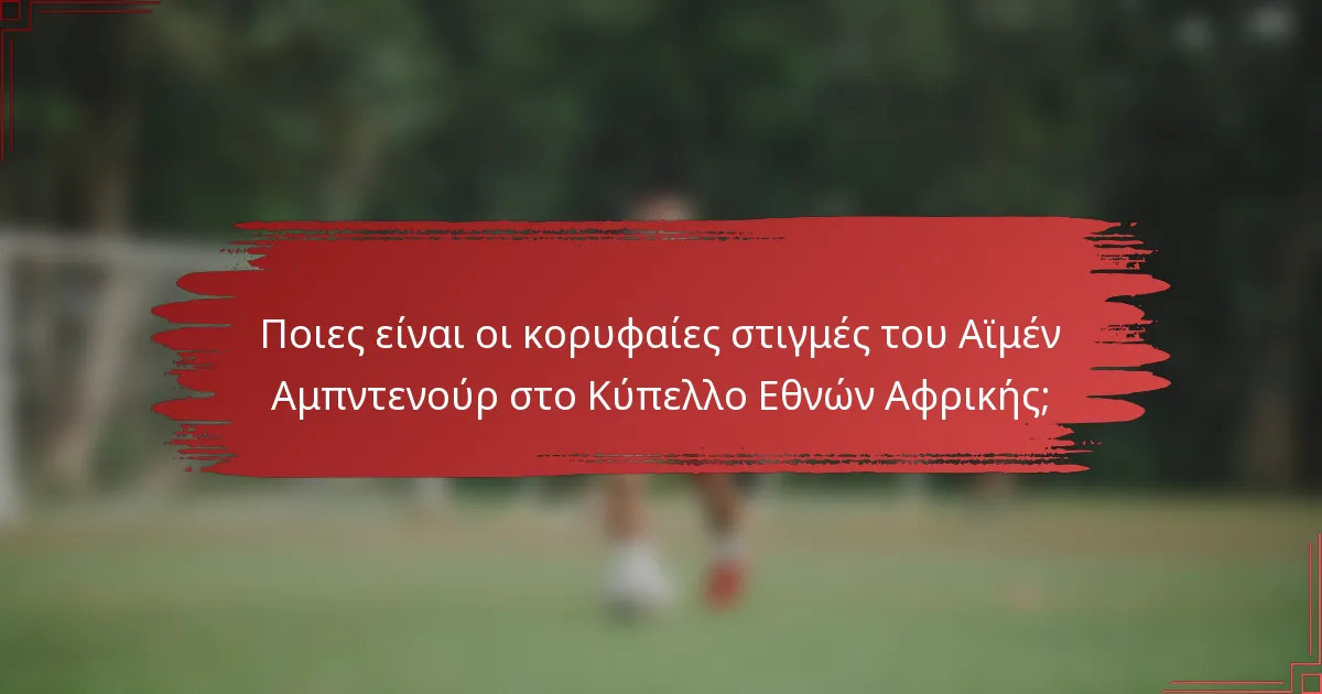 Ποιες είναι οι κορυφαίες στιγμές του Αϊμέν Αμπντενούρ στο Κύπελλο Εθνών Αφρικής;