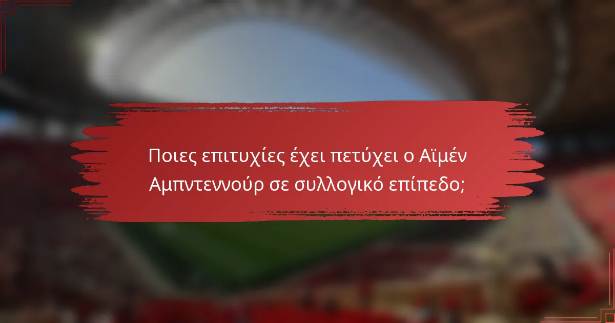 Ποιες επιτυχίες έχει πετύχει ο Αϊμέν Αμπντεννούρ σε συλλογικό επίπεδο;