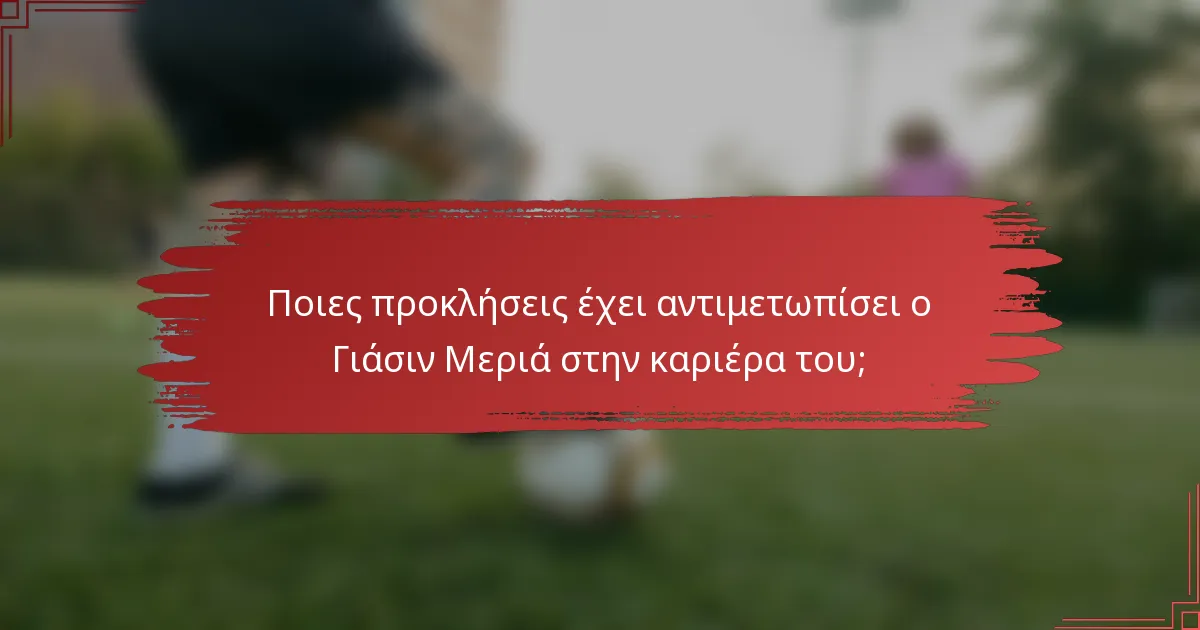 Ποιες προκλήσεις έχει αντιμετωπίσει ο Γιάσιν Μεριά στην καριέρα του;