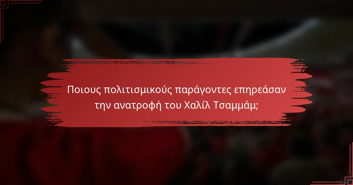 Ποιους πολιτισμικούς παράγοντες επηρεάσαν την ανατροφή του Χαλίλ Τσαμμάμ;
