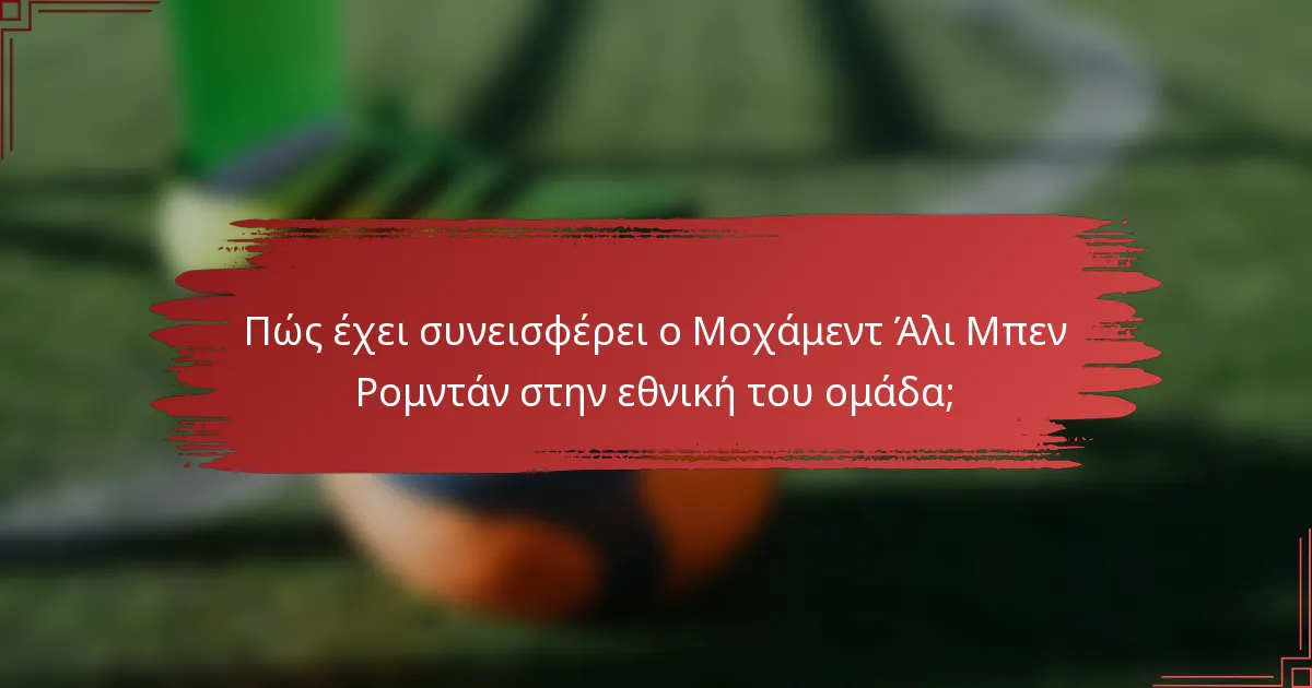 Πώς έχει συνεισφέρει ο Μοχάμεντ Άλι Μπεν Ρομντάν στην εθνική του ομάδα;