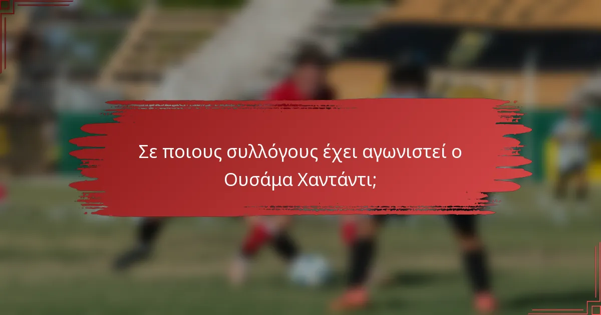 Σε ποιους συλλόγους έχει αγωνιστεί ο Ουσάμα Χαντάντι;